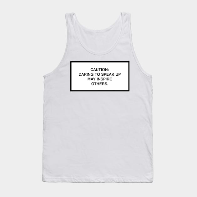 Caution: Daring to speak up may inspire others. Tank Top by lumographica